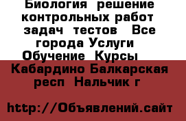 Биология: решение контрольных работ, задач, тестов - Все города Услуги » Обучение. Курсы   . Кабардино-Балкарская респ.,Нальчик г.